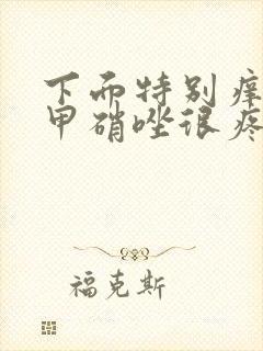 下面特别痒用了甲硝唑很疼