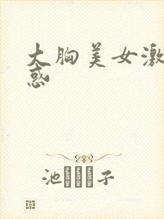 大胸美女激情诱惑