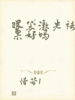 眼袋激光祛除效果好吗