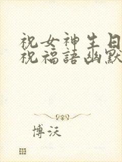 祝女神生日快乐祝福语幽默