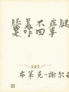 膝盖不疼腿弯疼是咋回事