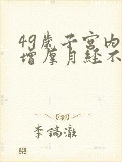 49岁子宫内膜增厚月经不来怎么办