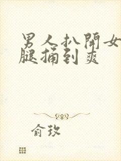 男人扒开女人的腿捅到爽