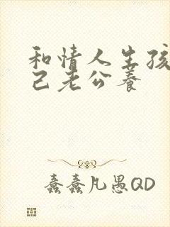 和情人生孩子自己老公养