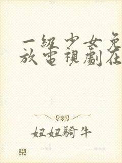 一级少女免费播放电视剧在线观看