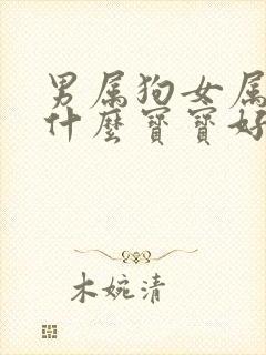 男属狗女属牛生什么宝宝好