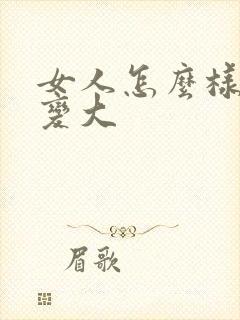 女人怎么样让胸变大