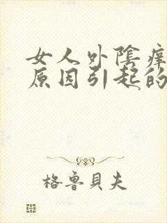 女人外阴痒什么原因引起的 怎么回事