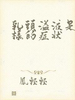 乳头溢液是怎么样的症状