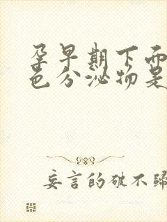 孕早期下面流黄色分泌物是怎么回事