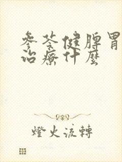 参苓健脾胃颗粒治疗什么