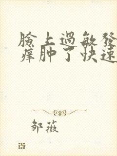 脸上过敏发红发痒肿了快速解决办法