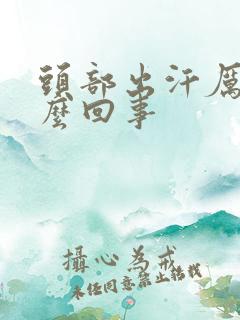 头部出汗厉害怎么回事