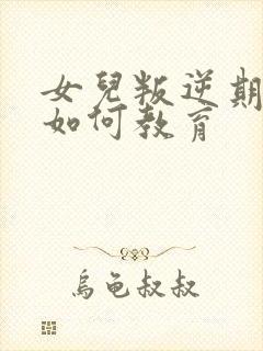 女儿叛逆期厌学如何教育