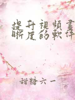 提升视频画质清晰度的软件