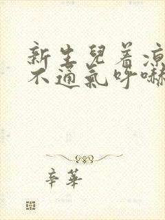 新生儿着凉鼻子不通气呼哧呼哧怎么办