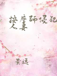 按摩师侵犯漂亮人妻