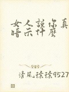 女人说你真好,暗示什么