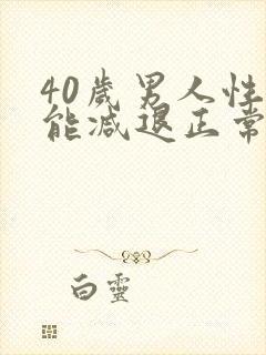 40岁男人性功能减退正常吗