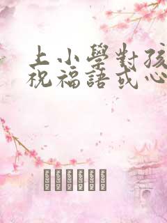 上小学对孩子的祝福语或心愿