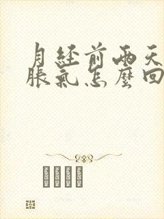 月经前两天肚子胀气怎么回事