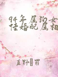 94年属狗女最佳婚配属相