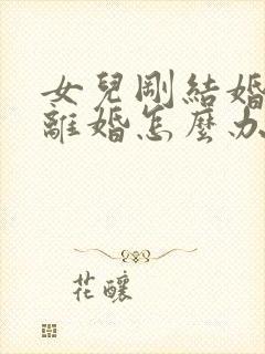 女儿刚结婚就闹离婚怎么办