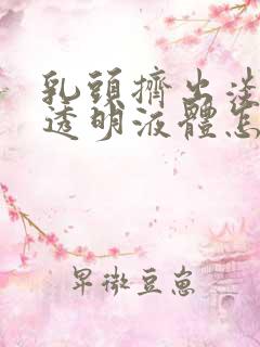 乳头挤出淡黄色透明液体怎么回事