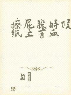 擦屁股时候怎么纸上有血