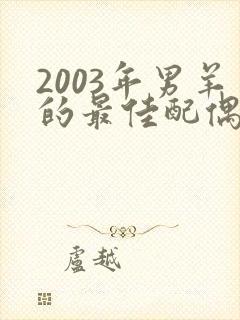 2003年男羊的最佳配偶属相