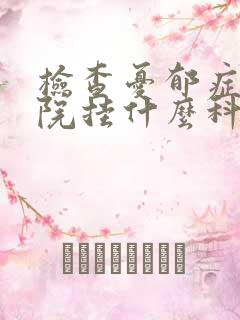 检查忧郁症去医院挂什么科