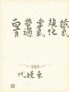 白带常规检查只有过氧化氢阳性