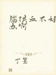 脑供血不好怎么办啊