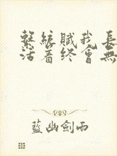 系统赋我长生,活着终会无敌txt