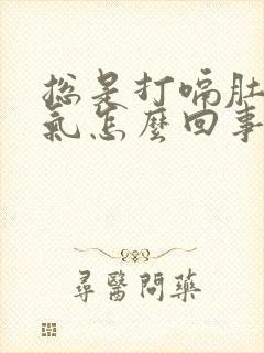 总是打嗝肚子胀气怎么回事