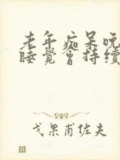 老年痴呆晚上不睡觉会持续多久