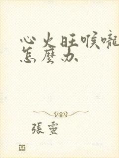 心火旺喉咙难受怎么办