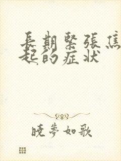 长期紧张焦虑引起的症状