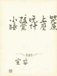 小孩晚上哭闹不睡觉什么原因