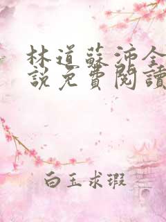 林道苏沛全的小说免费阅读笔趣阁