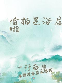 偷拍足浴店啪啪啪