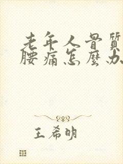 老年人骨质疏松腰痛怎么办