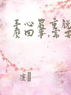 手心严重脱皮怎么回事,需要怎么办才会好