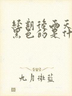 经期后两天血是黑色的是什么原因