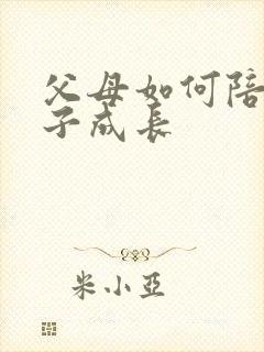 父母如何陪伴孩子成长