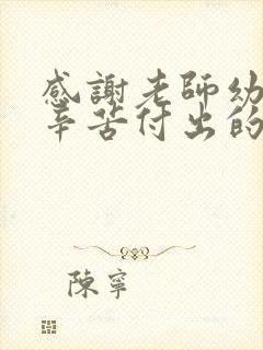 感谢老师幼儿园辛苦付出的感谢话语