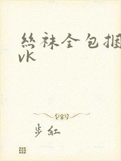 丝袜全包捆绑丨vk