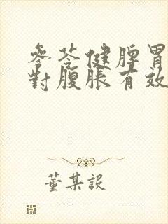 参苓健脾胃颗粒对腹胀有效吗