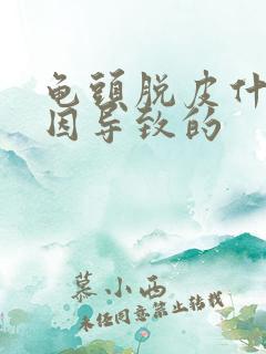 龟头脱皮什么原因导致的