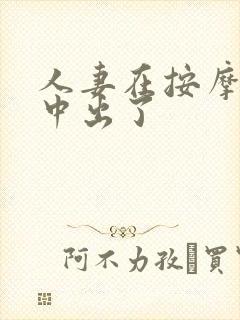 人妻在按摩院被中出了